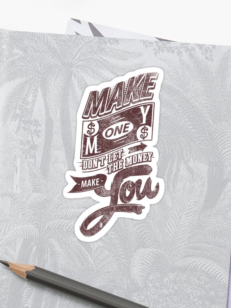 Quote Make Money Don T Let The Money Make You Stickers - 