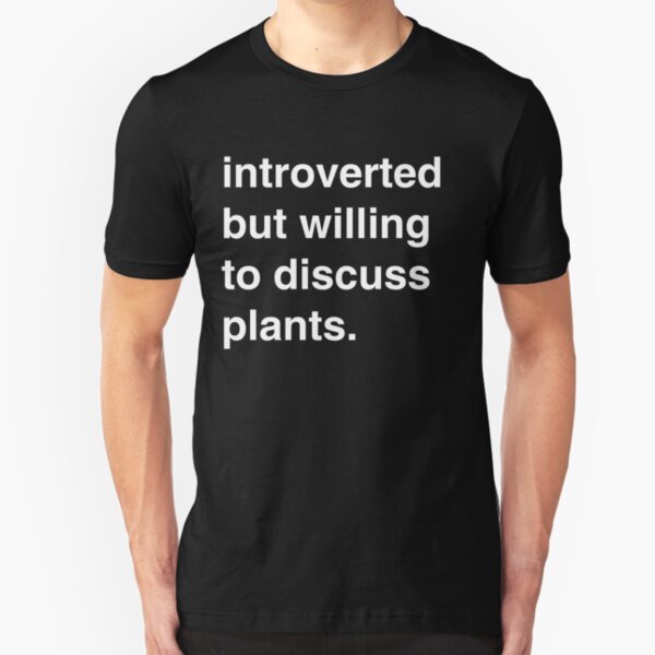 Introverted but willing to discuss plants Slim Fit T-Shirt