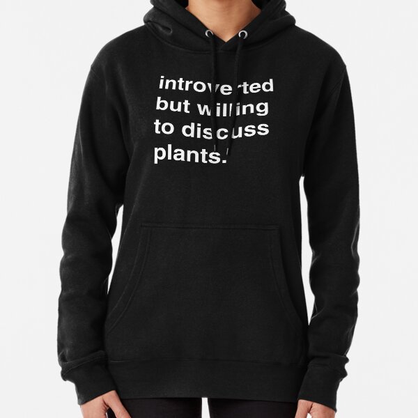 Introverted but willing to discuss plants Pullover Hoodie