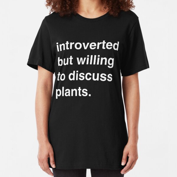 Introverted but willing to discuss plants Slim Fit T-Shirt