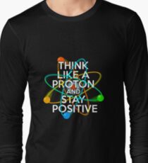 Think like a proton and stay positive Long Sleeve T-Shirt