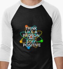 Think like a proton and stay positive Men's Baseball ¾ T-Shirt