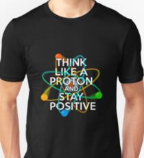 Think like a proton and stay positive Unisex T-Shirt