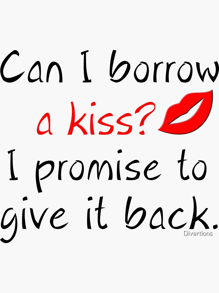 Can I Borrow A Kiss I Promise To Give It Back Sticker For Sale By Divertions Redbubble 8626