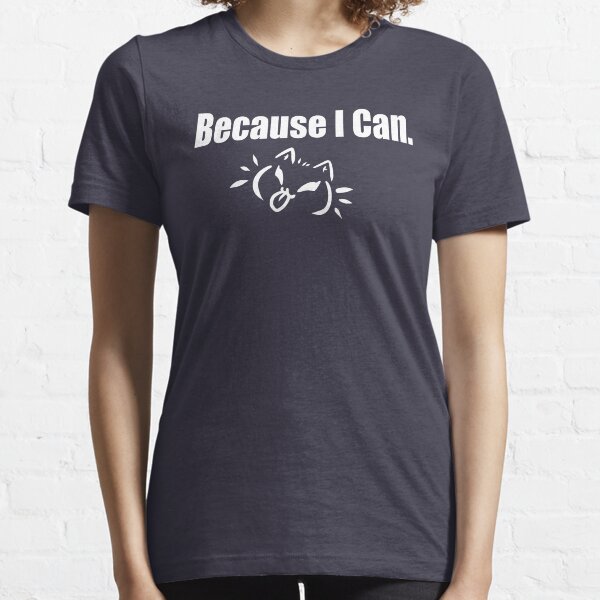 Because I Can Essential T-Shirt