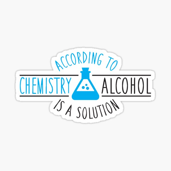 According to chemistry, alcohol is a solution Sticker