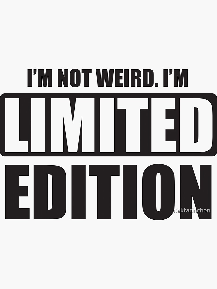 I'm not weird. I'm limited edition by nektarinchen
