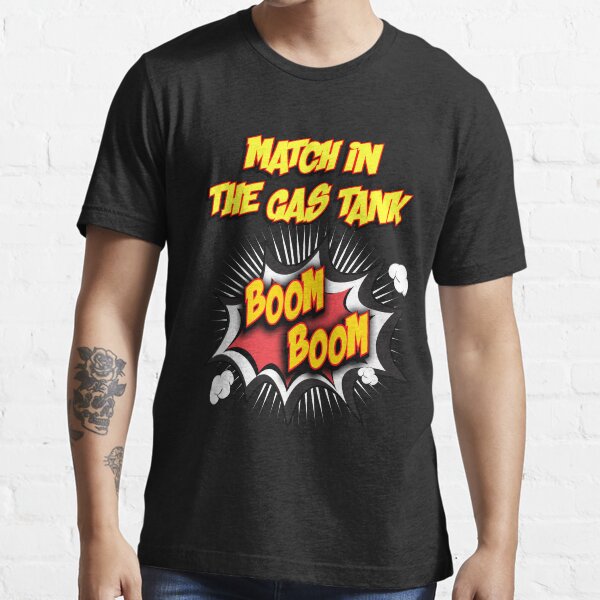 "Match in the gas tank...boom boom" Tshirt for Sale by wetchickenlip Redbubble boom boom t