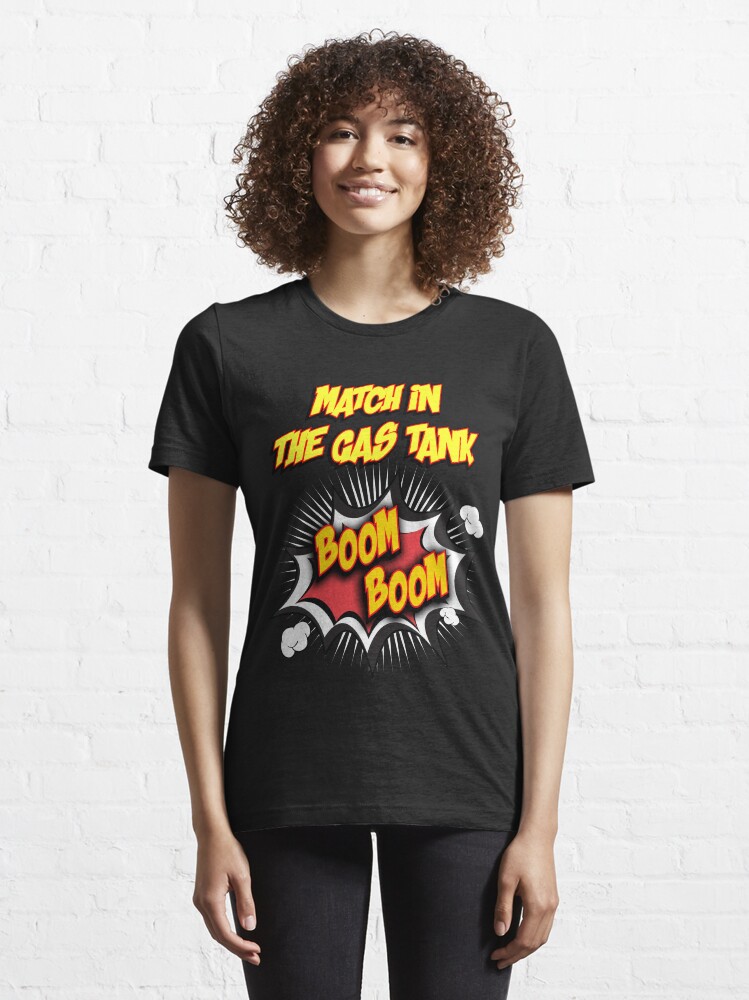 "Match in the gas tank...boom boom" Tshirt for Sale by wetchickenlip Redbubble boom boom t