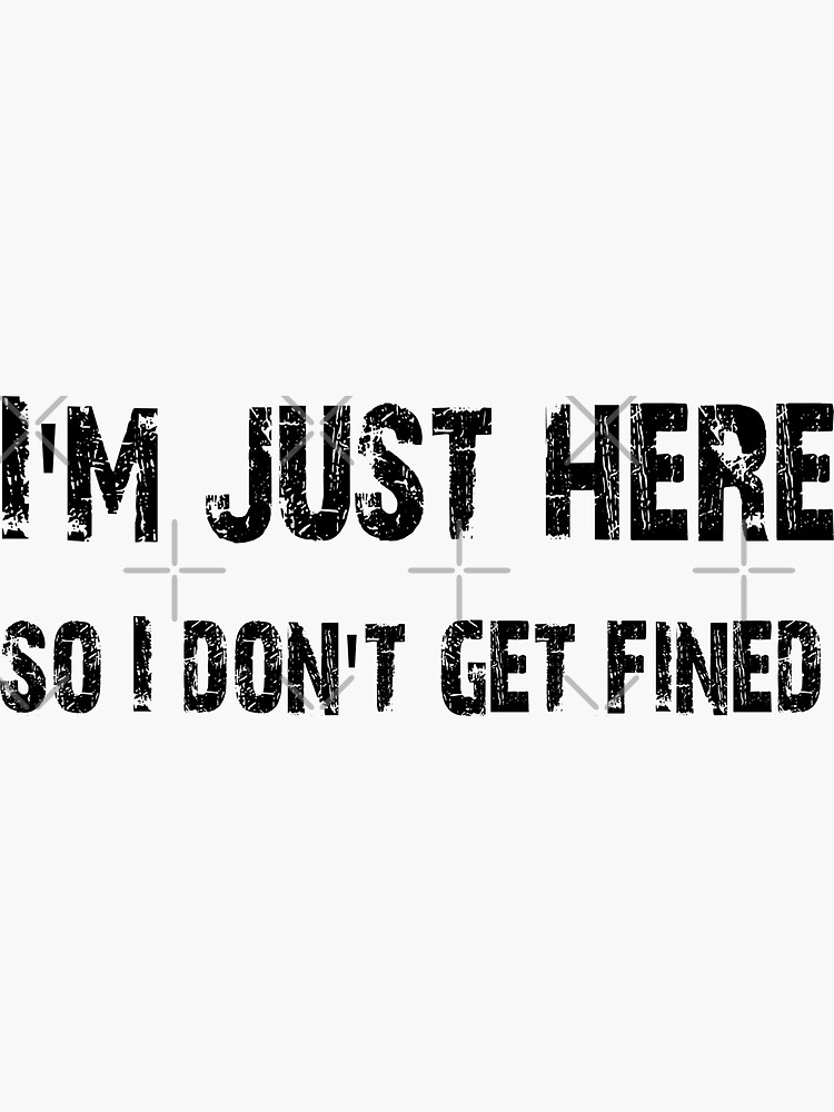 I'm just here so I don't get fined Football shirt, sticker, mug, case, skin,  poster, tote  Essential T-Shirt for Sale by 8675309