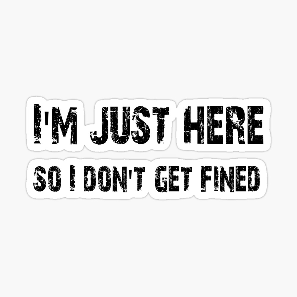 I M Just Here So I Don T Get Fined Football Shirt Sticker Mug Case Skin Poster Tote Poster By Redbubble