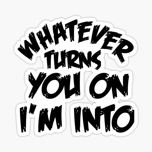 whatever-turns-you-on-i-m-into-sticker-for-sale-by-divertions-redbubble