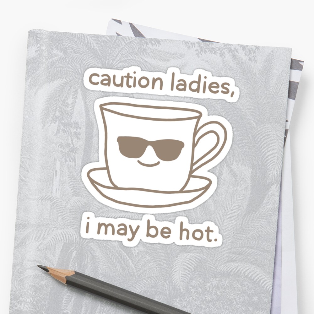 "Caution Ladies I May Be Hot" Sticker by WordvineMedia | Redbubble