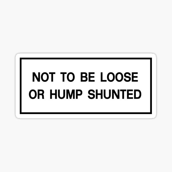 Not to be Loose or Hump Shunted - Black Sticker