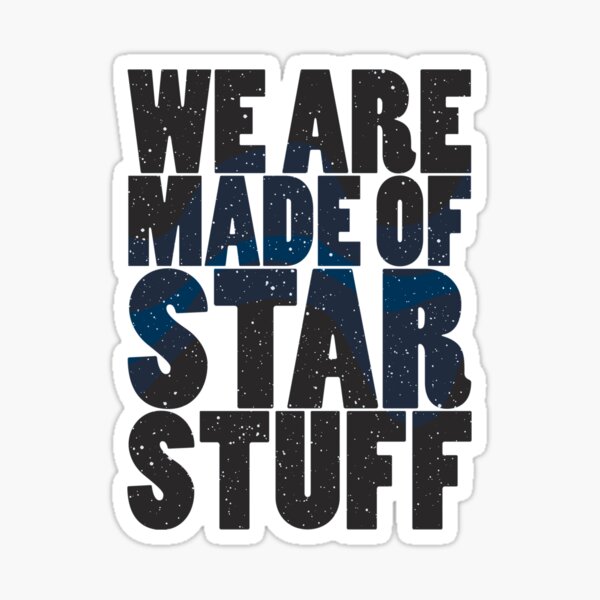 We Are Made Of Star Stuff Sticker For Sale By Boogiebus Redbubble