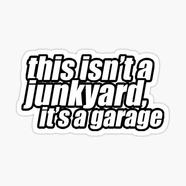This isn't a junkyard, it's a garage Sticker