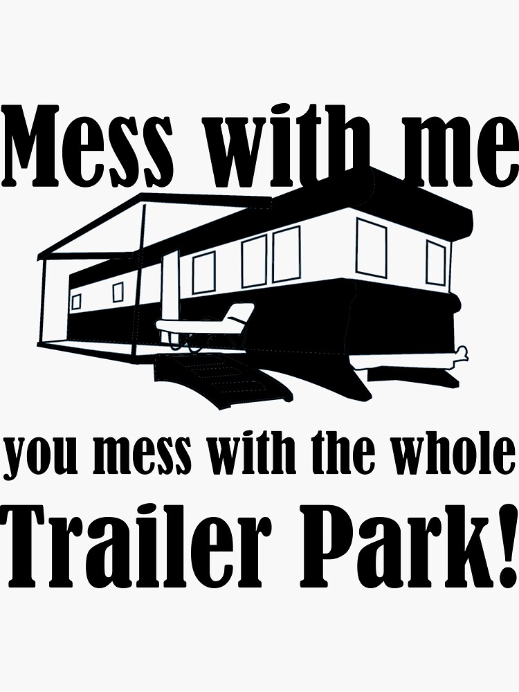 Mess With Me You Mess With The Whole Trailer Park Sticker For Sale By Evahhamilton Redbubble