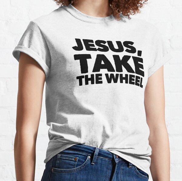 Jesus, take the wheel Classic T-Shirt