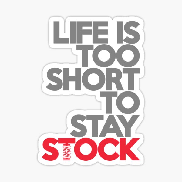 Life is too short to stay stock (1) Sticker