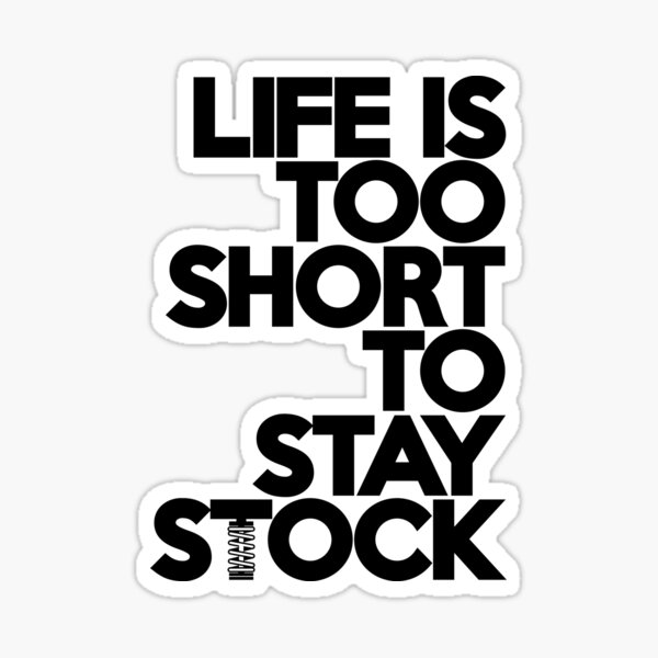Life is too short to stay stock (6) Sticker