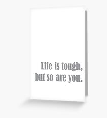 Life is tough, but so are you. Greeting Card