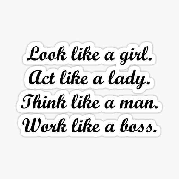 Look Like A Girl Act Like A Lady Think Like A Man Work Like A Boss Sticker For Sale By