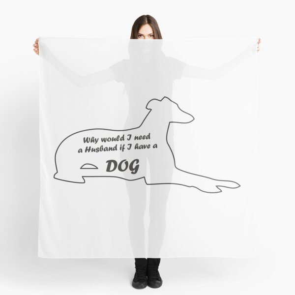 Greyhound Why would I need a Husband White Scarf
