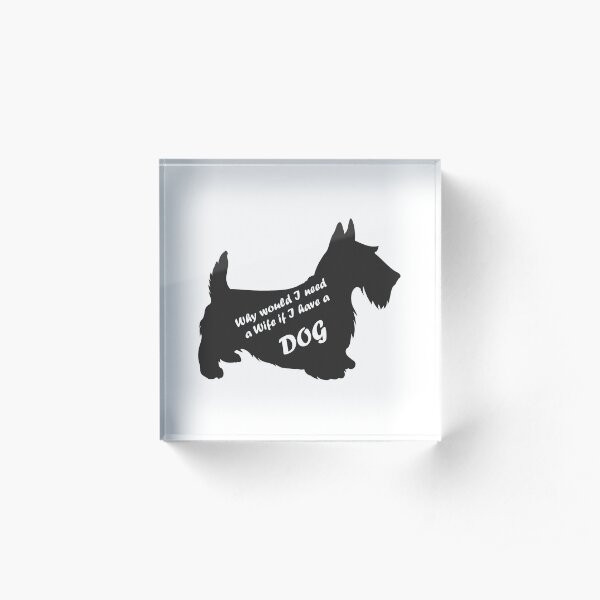 Scottish Terrier Why would I need a Wife Black Acrylic Block