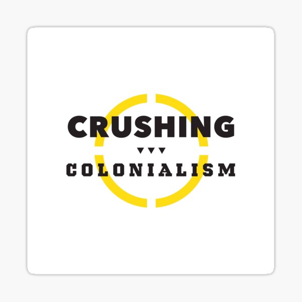 Crushing Colonialism one product at a time Sticker