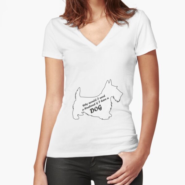 Scottish Terrier Why would I need a Husband white Fitted V-Neck T-Shirt
