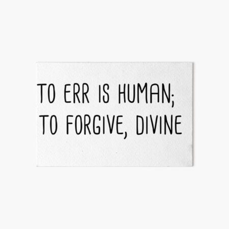 to err is human; to forgive, divine" Art Board Print for Sale by AlmostSilent