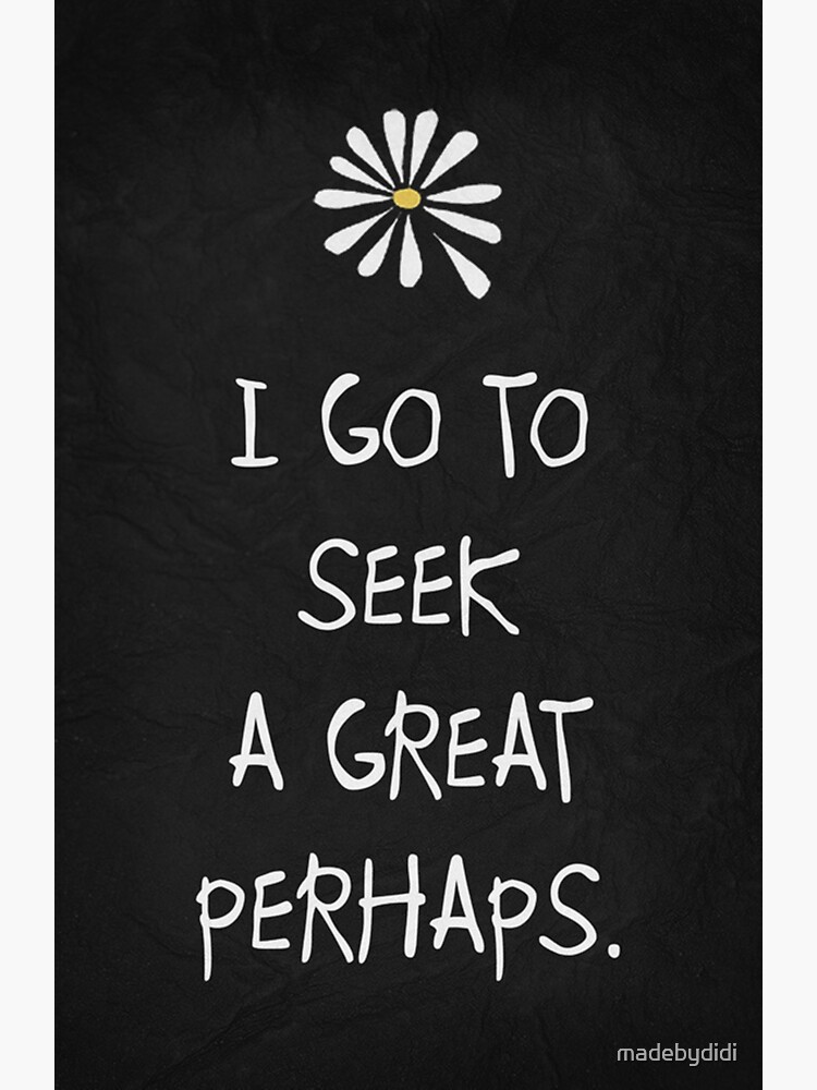 "I GO TO SEEK A GREAT PERHAPS LOOKING FOR ALASKA JOHN GREEN