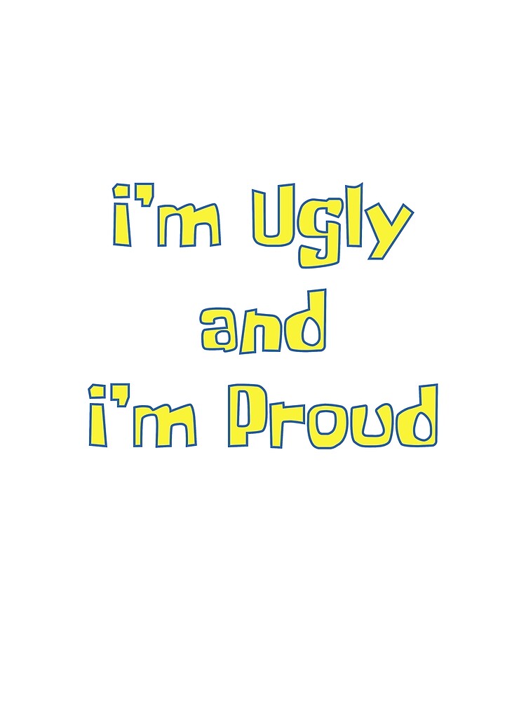 im ugly and im proud shirt