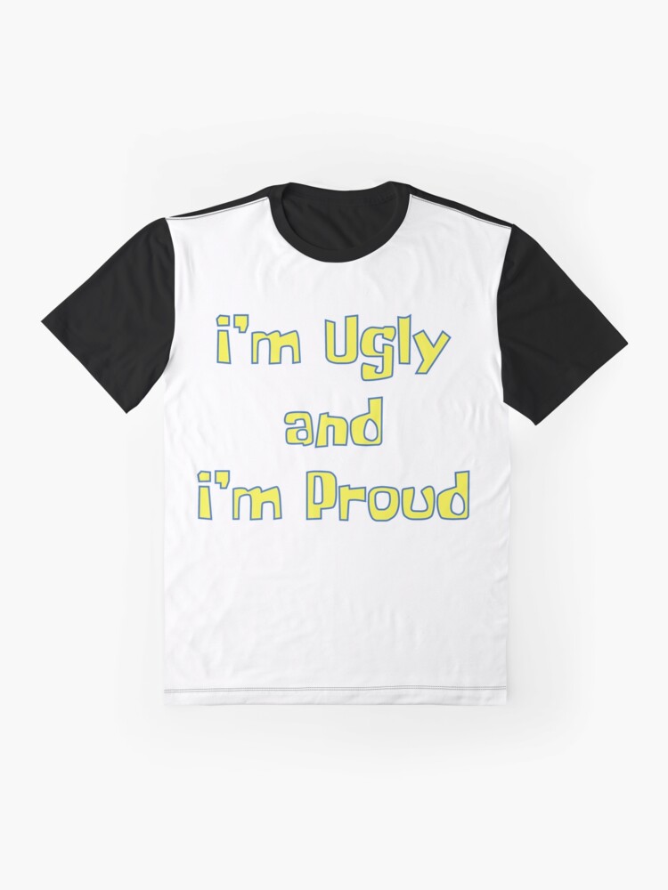 im ugly and im proud shirt