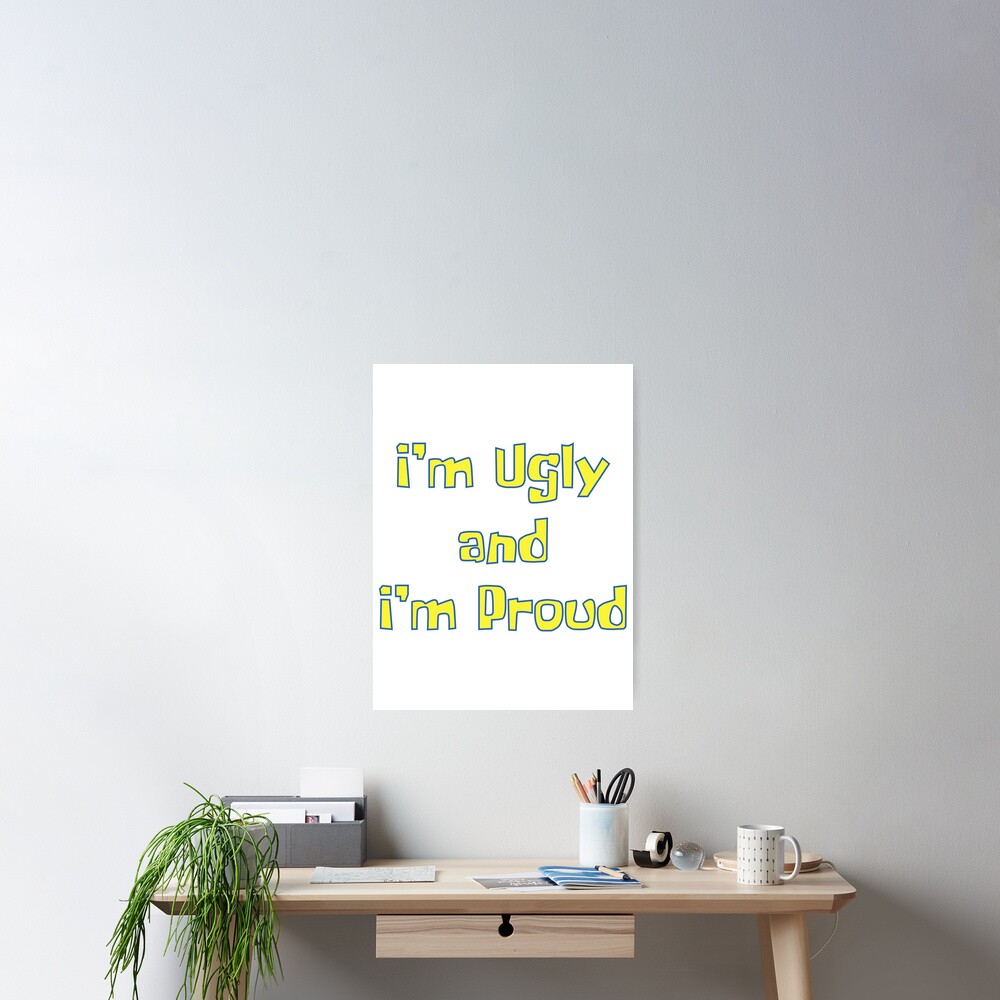 im ugly and im proud shirt