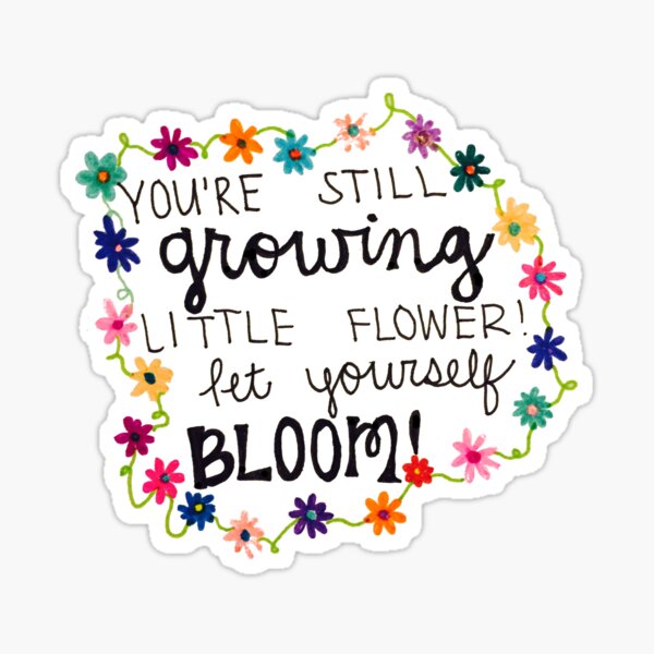 Item preview, "You're Still Growing Little Flower, Let Yourself Bloom!" designed and sold by alexavec.