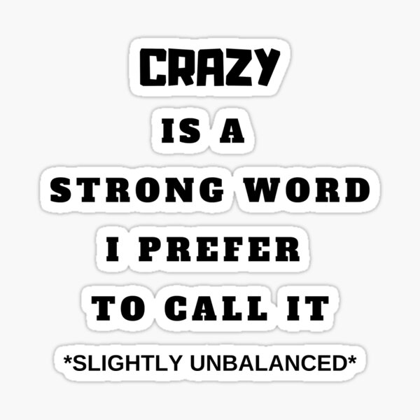 crazy-is-a-strong-word-sticker-for-sale-by-littlechucky-redbubble