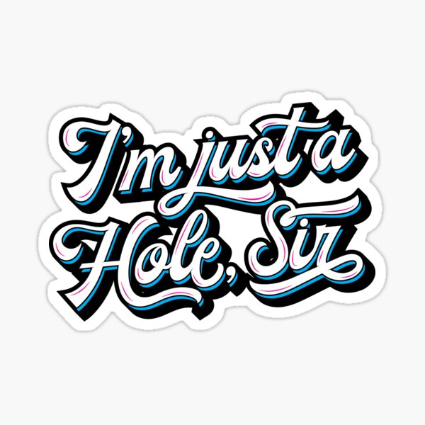 I'm Just A Hole, Sir Sticker
