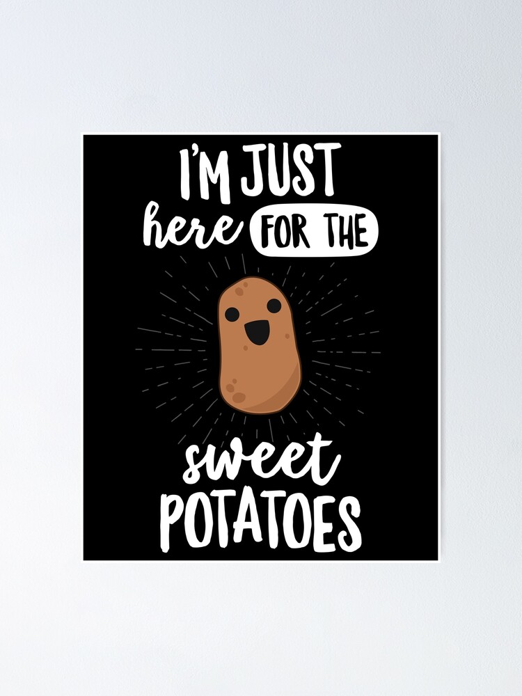 I'm Just Here For The Sweet Potatoes Potato T-Shirt Yams I'm Just Here For The Sweet Potatoes Potato T-Shirt Yams