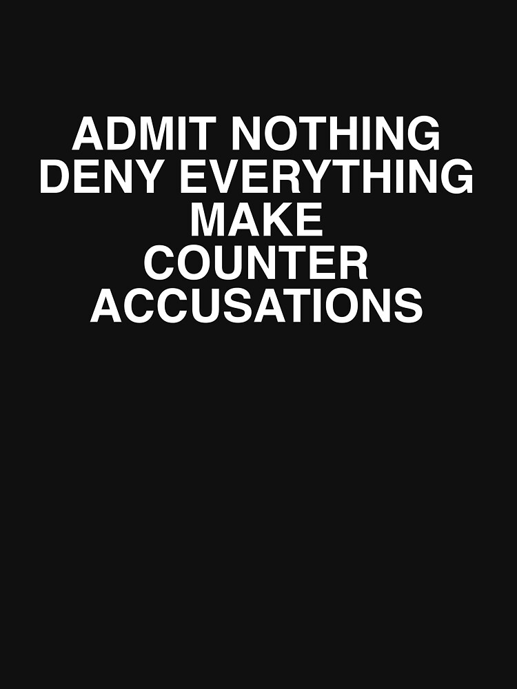 "Admit Nothing Deny Everything Make Counter Accusations" T-shirt for