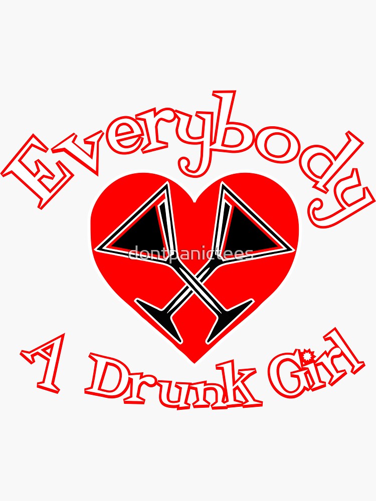 Every Body Loves a Drunk Girl by dontpanictees