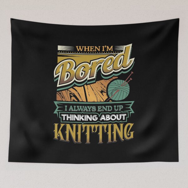 Item preview, When I'm Bored Always End Up Thinking Knitting designed and sold by Orange Pieces.