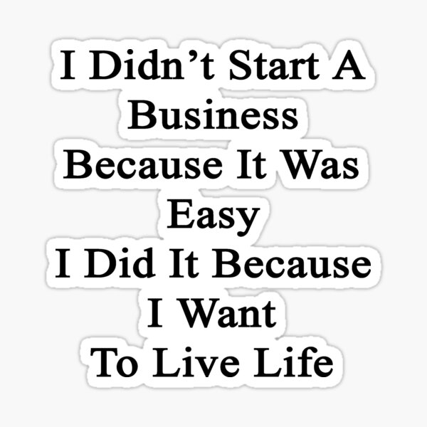 Item preview, I Didn't Start A Business Because It Was Easy I Did It Because I Want To Live Life  designed and sold by supernova23.