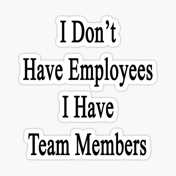 Item preview, I Don't Have Employees I Have Team Members  designed and sold by supernova23.