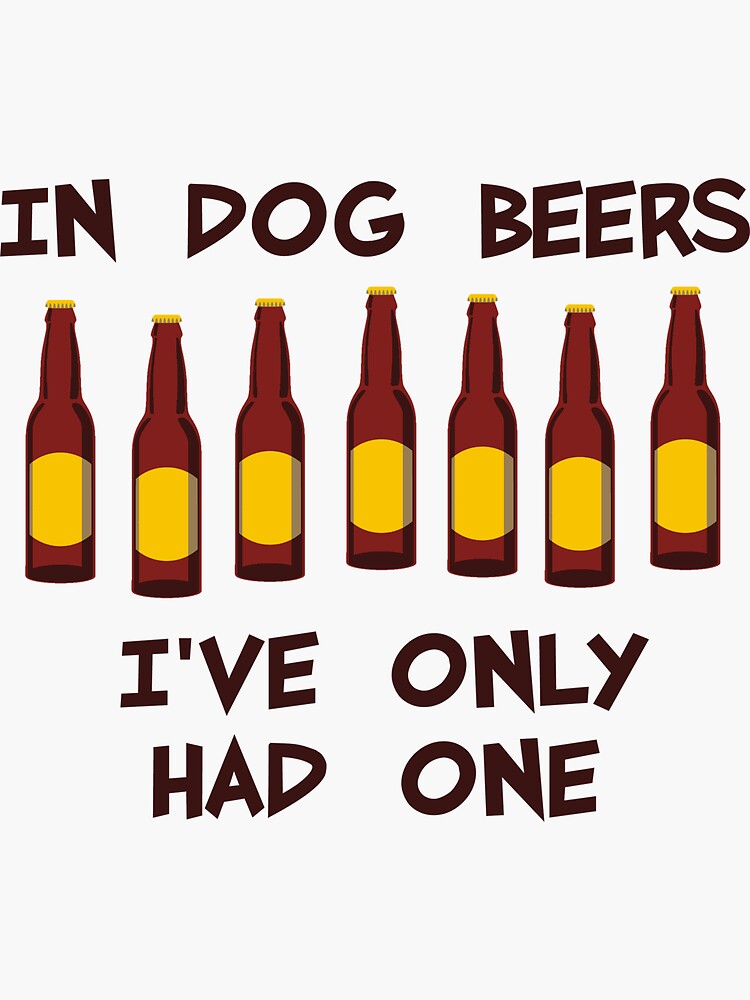 "In Dog Beers I've Only Had One" Sticker for Sale by TheShirtYurt