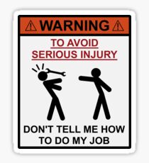 Warning - Don't Tell Me How To Do My Job Sticker
