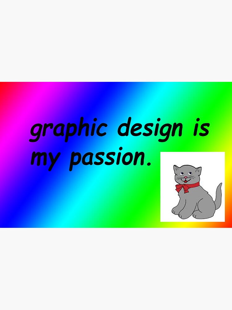 Being designed. Graphics Design is my passion. Web Design is my passion. Graphic Designer is my passion. Graphic Design is my passion meme.