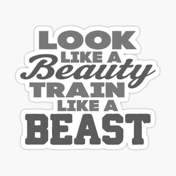 look-like-a-beauty-train-like-a-beast-sticker-for-sale-by-gabster69-redbubble