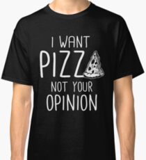 I Want Pizza Not Your Opinion Classic T-Shirt