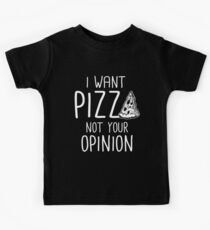 I Want Pizza Not Your Opinion Kids T-Shirt